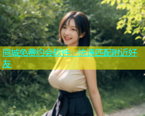 同城免费约会软件：快速匹配附近好友  第1张