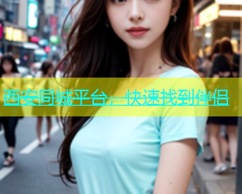 西安同城平台，快速找到伴侣  第1张