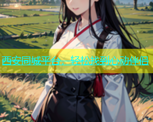 西安同城平台，轻松找到心动伴侣  第2张