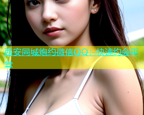西安同城炮约微信QQ：快速约会平台  第1张