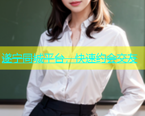 遂宁同城平台，快速约会交友  第1张