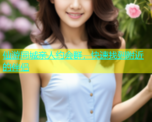 仙游同城亲人约会群，快速找到附近的伴侣  第1张